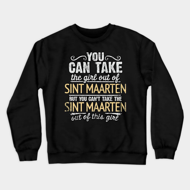 You Can Take The Girl Out Of Sint Maarten But You Cant Take The Sint Maarten Out Of The Girl - Gift for Sint Maartener With Roots From Sint Maarten Crewneck Sweatshirt by Country Flags